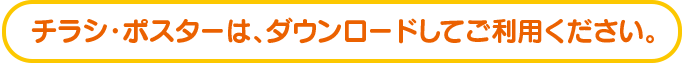 チラシ・ポスターは、ダウンロードしてご利用ください。